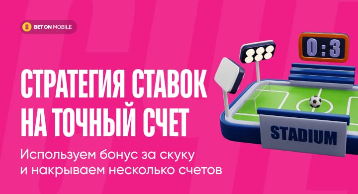 Стратегия ставок на точный счет: используем бонус за скуку и накрываем несколько счетов