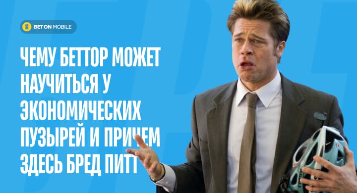 Чему беттор может научиться у экономических пузырей и причем здесь Бред Питт