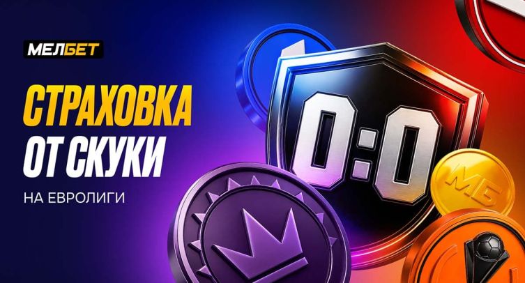 «Мелбет» запустил «Страховку от скуки» на европейские топ-лиги и еврокубки